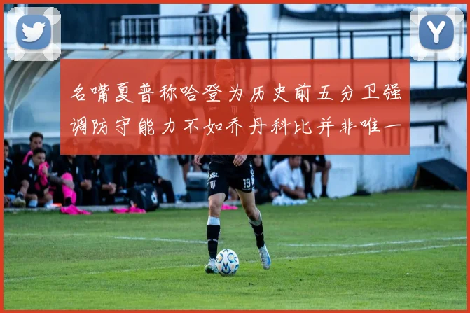 名嘴夏普称哈登为历史前五分卫强调防守能力不如乔丹科比并非唯一标准