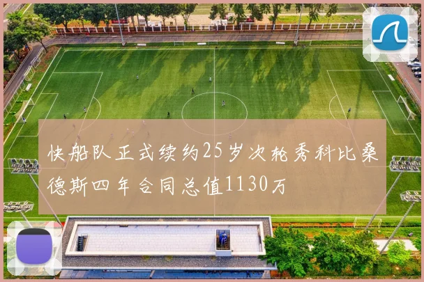 快船队正式续约25岁次轮秀科比桑德斯四年合同总值1130万